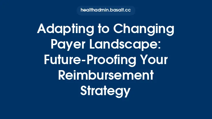 Adapting to Changing Payer Landscape: Future‑Proofing Your Reimbursement Strategy Thumbnail