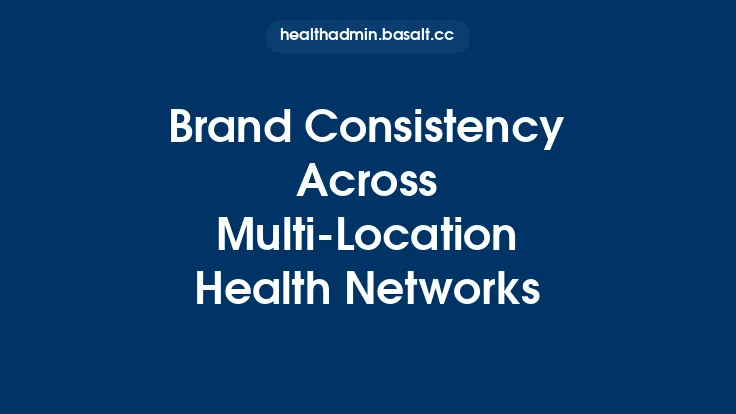 Brand Consistency Across Multi‑Location Health Networks Thumbnail