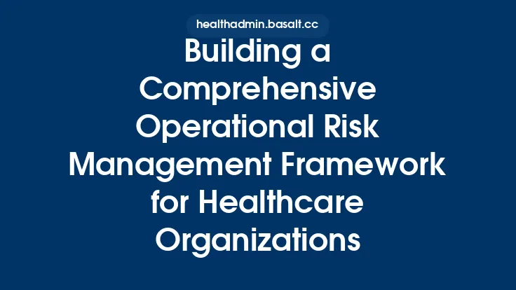 Building a Comprehensive Operational Risk Management Framework for Healthcare Organizations Thumbnail