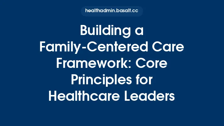 Building a Family-Centered Care Framework: Core Principles for Healthcare Leaders Thumbnail