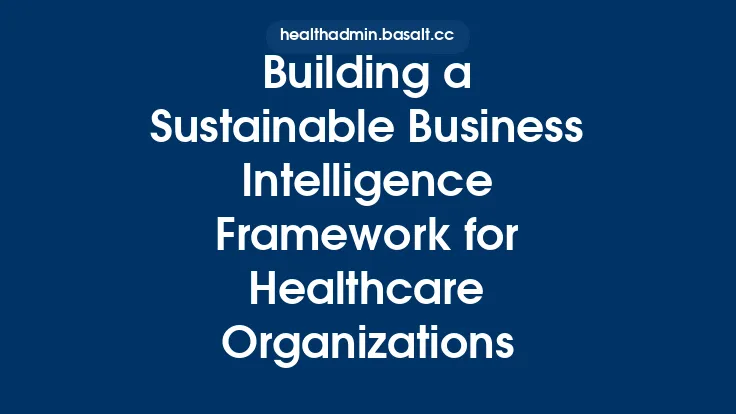 Building a Sustainable Business Intelligence Framework for Healthcare Organizations Thumbnail