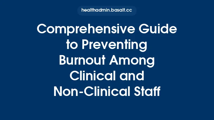 Comprehensive Guide to Preventing Burnout Among Clinical and Non‑Clinical Staff Thumbnail