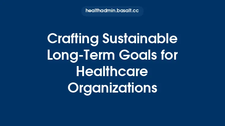 Crafting Sustainable Long‑Term Goals for Healthcare Organizations Thumbnail