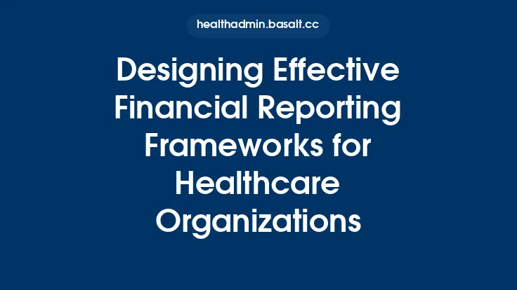 Designing Effective Financial Reporting Frameworks for Healthcare Organizations Thumbnail