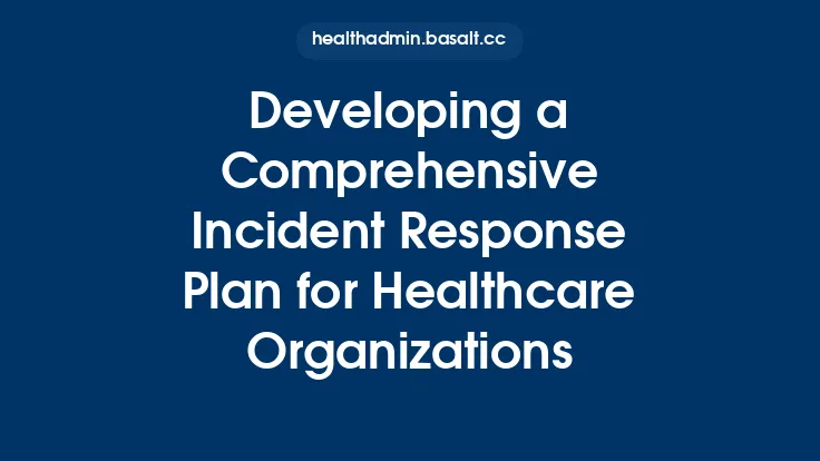 Developing a Comprehensive Incident Response Plan for Healthcare Organizations Thumbnail