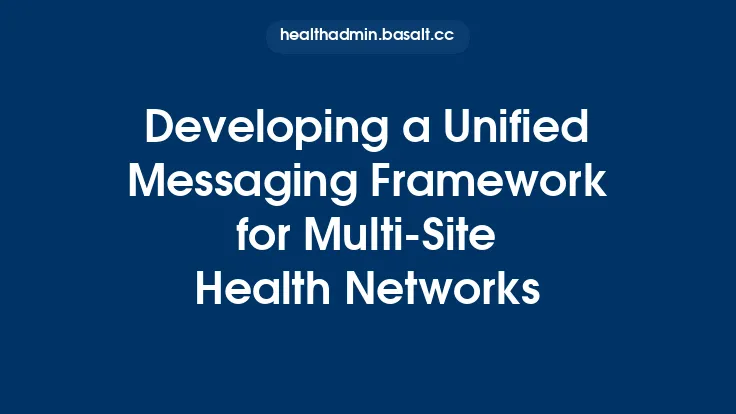 Developing a Unified Messaging Framework for Multi‑Site Health Networks Thumbnail