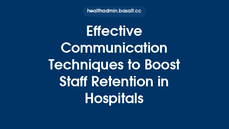 Effective Communication Techniques to Boost Staff Retention in Hospitals Thumbnail