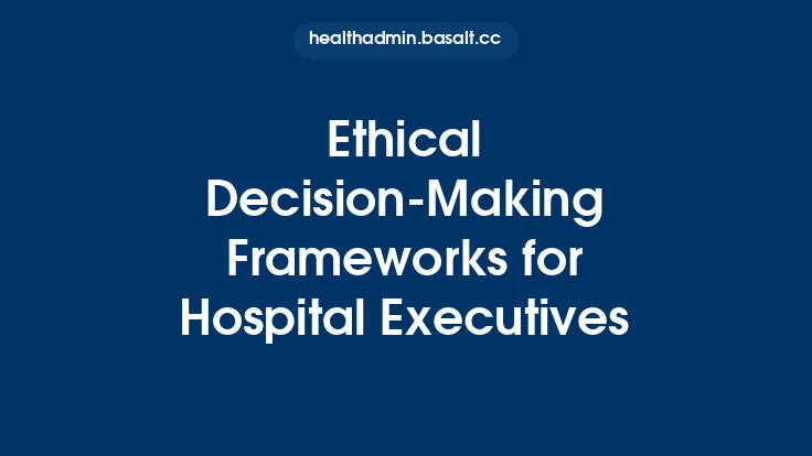 Ethical Decision-Making Frameworks for Hospital Executives Thumbnail