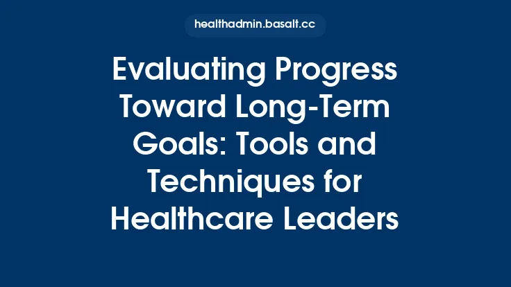 Evaluating Progress Toward Long‑Term Goals: Tools and Techniques for Healthcare Leaders Thumbnail