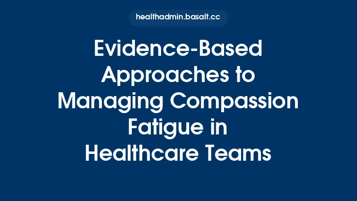 Evidence‑Based Approaches to Managing Compassion Fatigue in Healthcare Teams Thumbnail