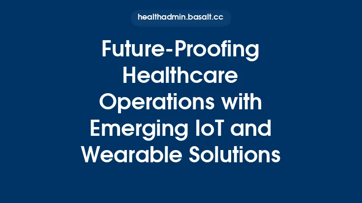 Future-Proofing Healthcare Operations with Emerging IoT and Wearable Solutions Thumbnail