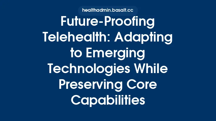 Future‑Proofing Telehealth: Adapting to Emerging Technologies While Preserving Core Capabilities Thumbnail