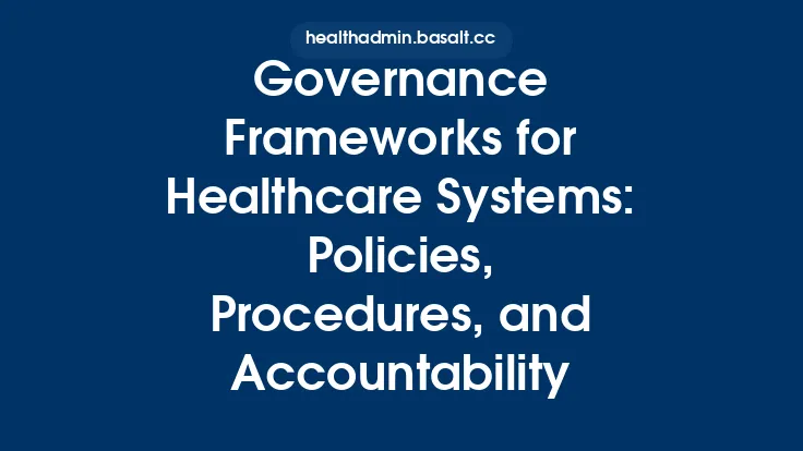 Governance Frameworks for Healthcare Systems: Policies, Procedures, and Accountability Thumbnail