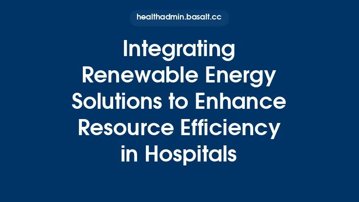 Integrating Renewable Energy Solutions to Enhance Resource Efficiency in Hospitals Thumbnail