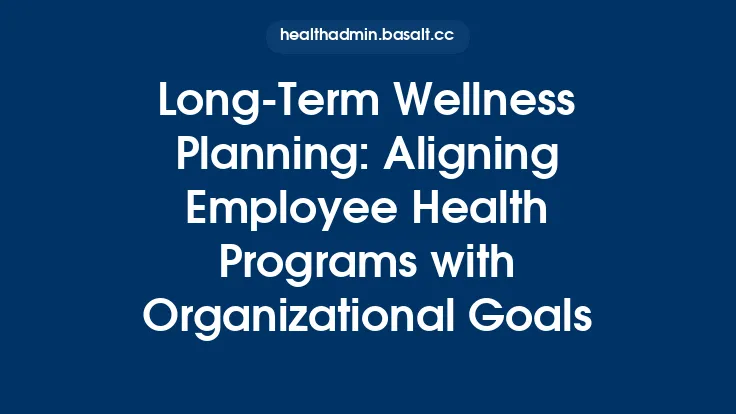 Long‑Term Wellness Planning: Aligning Employee Health Programs with Organizational Goals Thumbnail