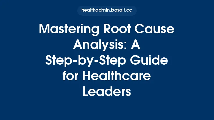 Mastering Root Cause Analysis: A Step‑by‑Step Guide for Healthcare Leaders Thumbnail