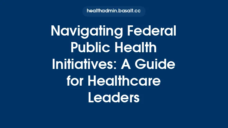 Navigating Federal Public Health Initiatives: A Guide for Healthcare Leaders Thumbnail