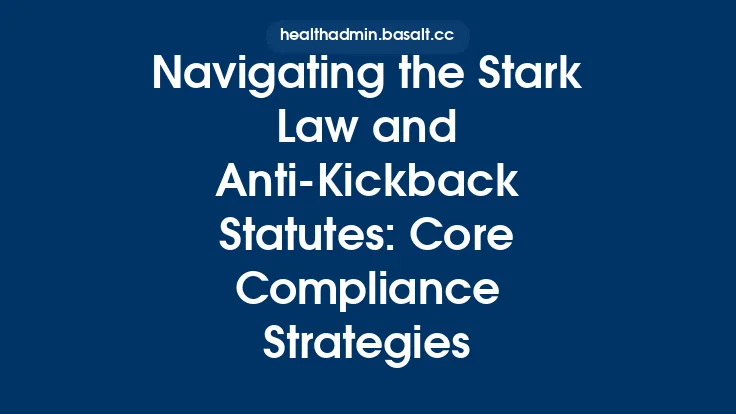 Navigating the Stark Law and Anti‑Kickback Statutes: Core Compliance Strategies Thumbnail