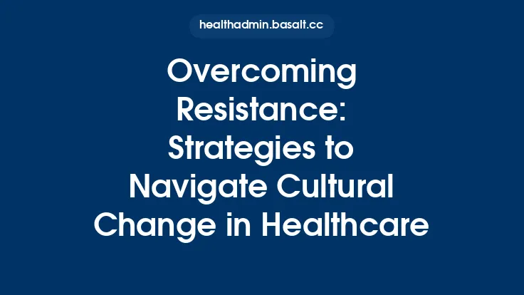 Overcoming Resistance: Strategies to Navigate Cultural Change in Healthcare Thumbnail