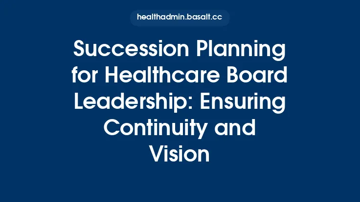 Succession Planning for Healthcare Board Leadership: Ensuring Continuity and Vision Thumbnail