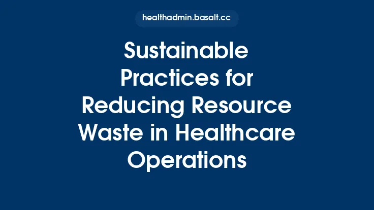Sustainable Practices for Reducing Resource Waste in Healthcare Operations Thumbnail