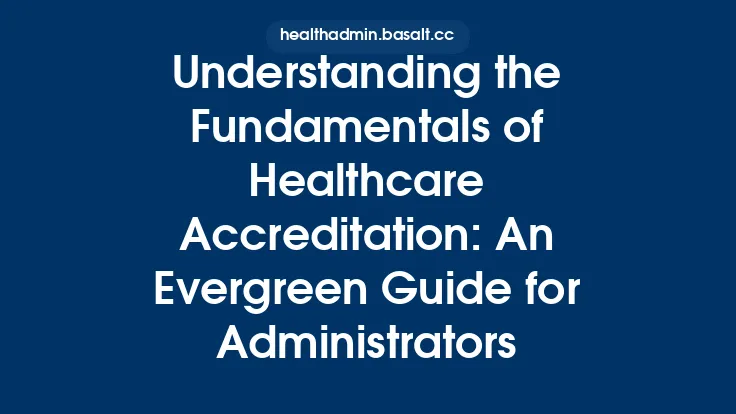 Understanding the Fundamentals of Healthcare Accreditation: An Evergreen Guide for Administrators Thumbnail