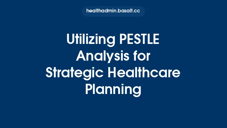 Utilizing PESTLE Analysis for Strategic Healthcare Planning Thumbnail