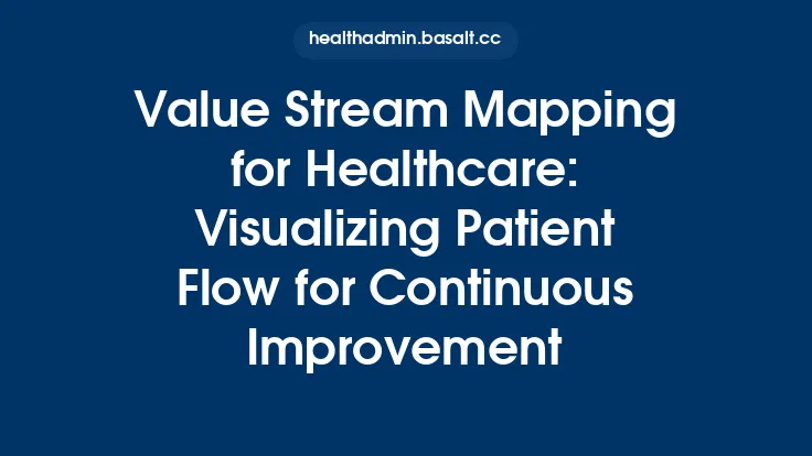 Value Stream Mapping for Healthcare: Visualizing Patient Flow for Continuous Improvement Thumbnail